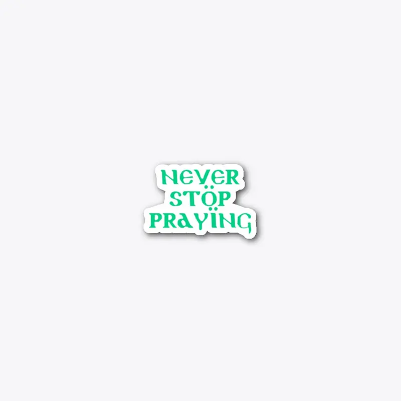 Never Stop Praying 